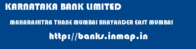 KARNATAKA BANK LIMITED  MAHARASHTRA THANE MUMBAI BHAYANDER EAST MUMBAI  banks information 